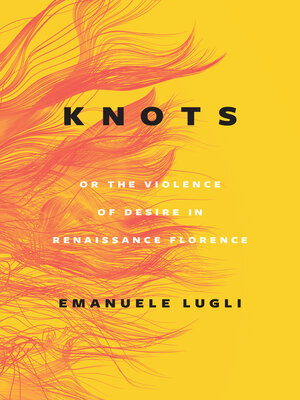 cover image of Knots, or the Violence of Desire in Renaissance Florence